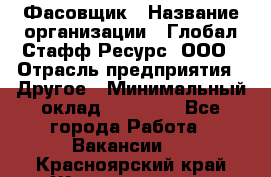 Фасовщик › Название организации ­ Глобал Стафф Ресурс, ООО › Отрасль предприятия ­ Другое › Минимальный оклад ­ 24 750 - Все города Работа » Вакансии   . Красноярский край,Железногорск г.